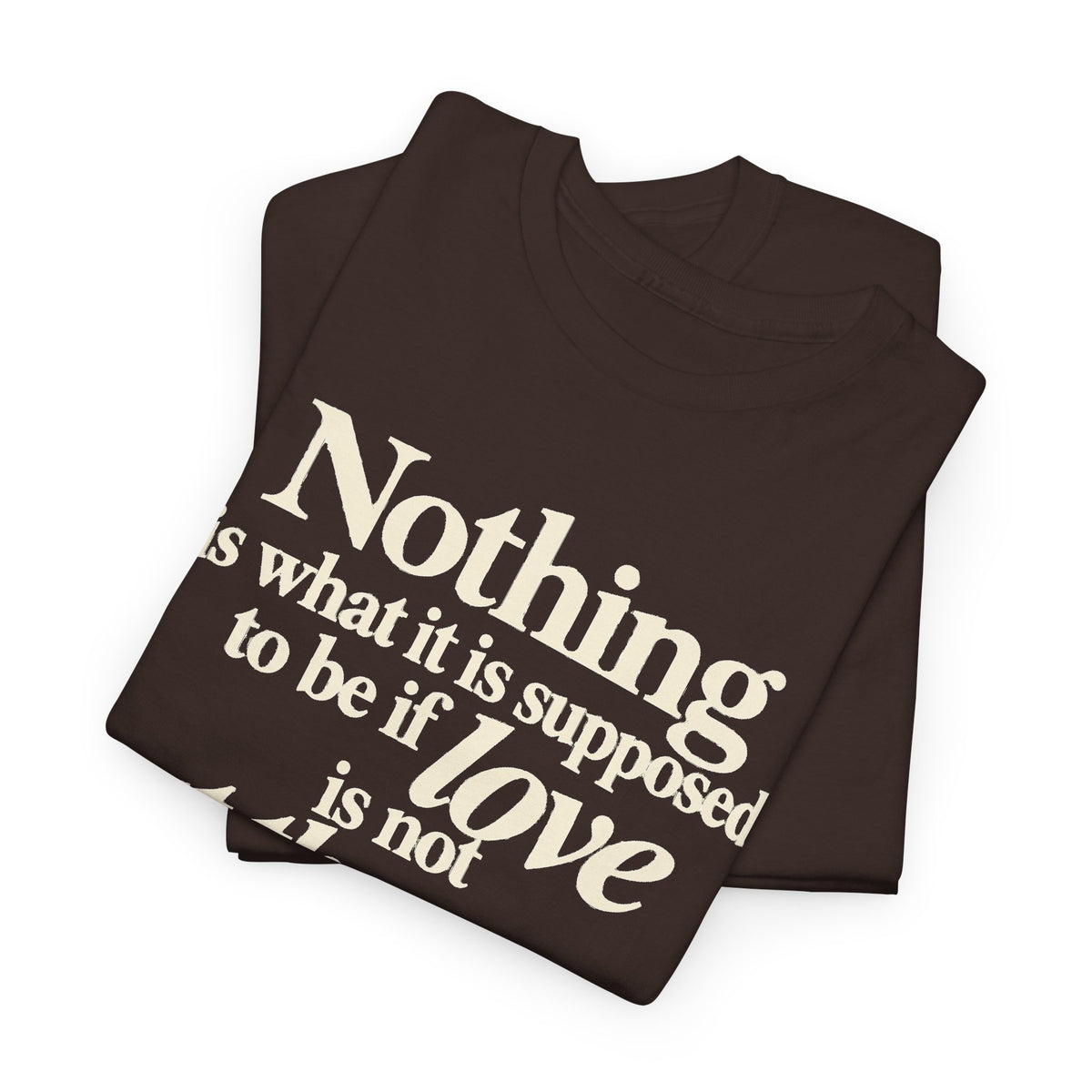T-Shirt — “Nothing is what it is supposed to be if love is not at the core.” Inspirational Quote Tee