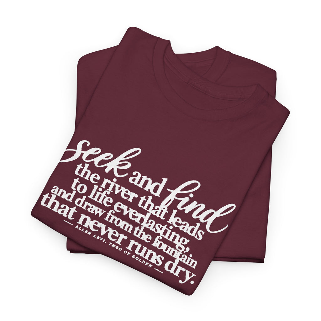Seek and Find Inspirational Cotton Tee — "Seek and find the river that leads to life ever lasting"