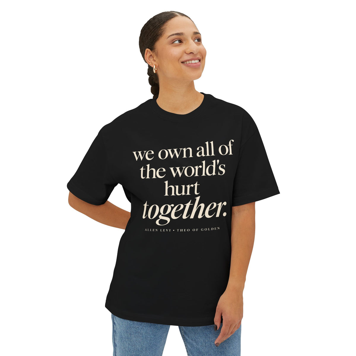 Boxy Tee — "we own all of the world's hurt together." Inspirational Graphic Shirt