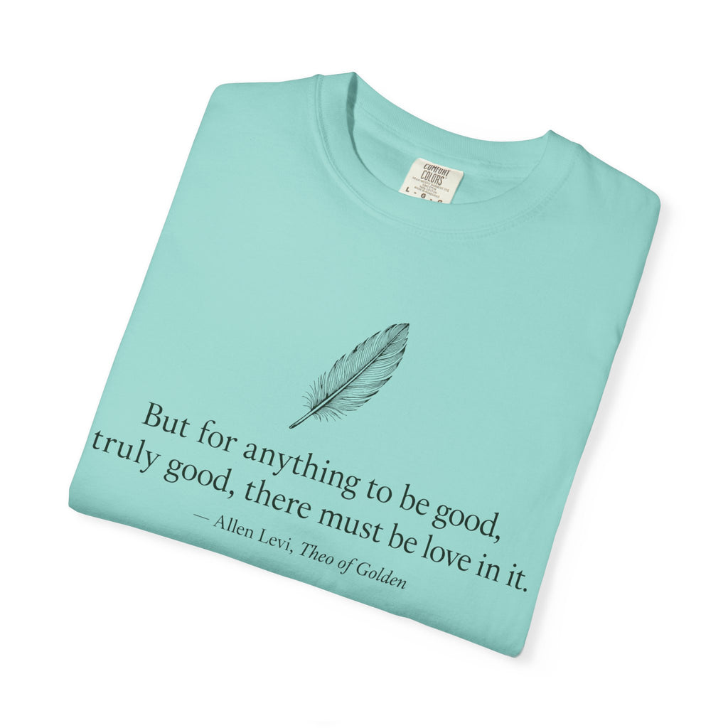 Literary Feather Quote T-Shirt — "But for anything to be good, I truly good, there must be love in it."