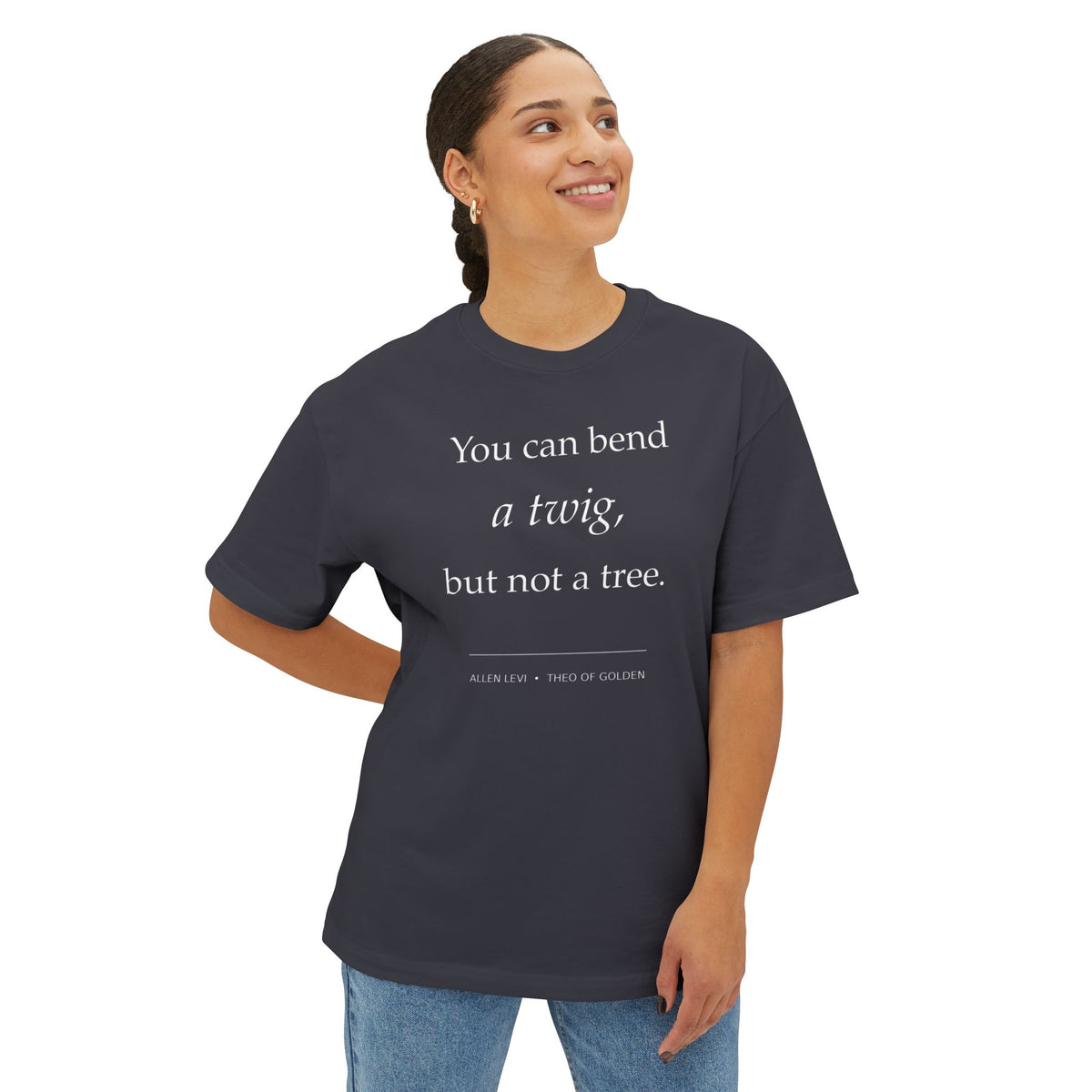 You Can Bend a Twig Tee — Inspirational Quote Oversized T‑Shirt