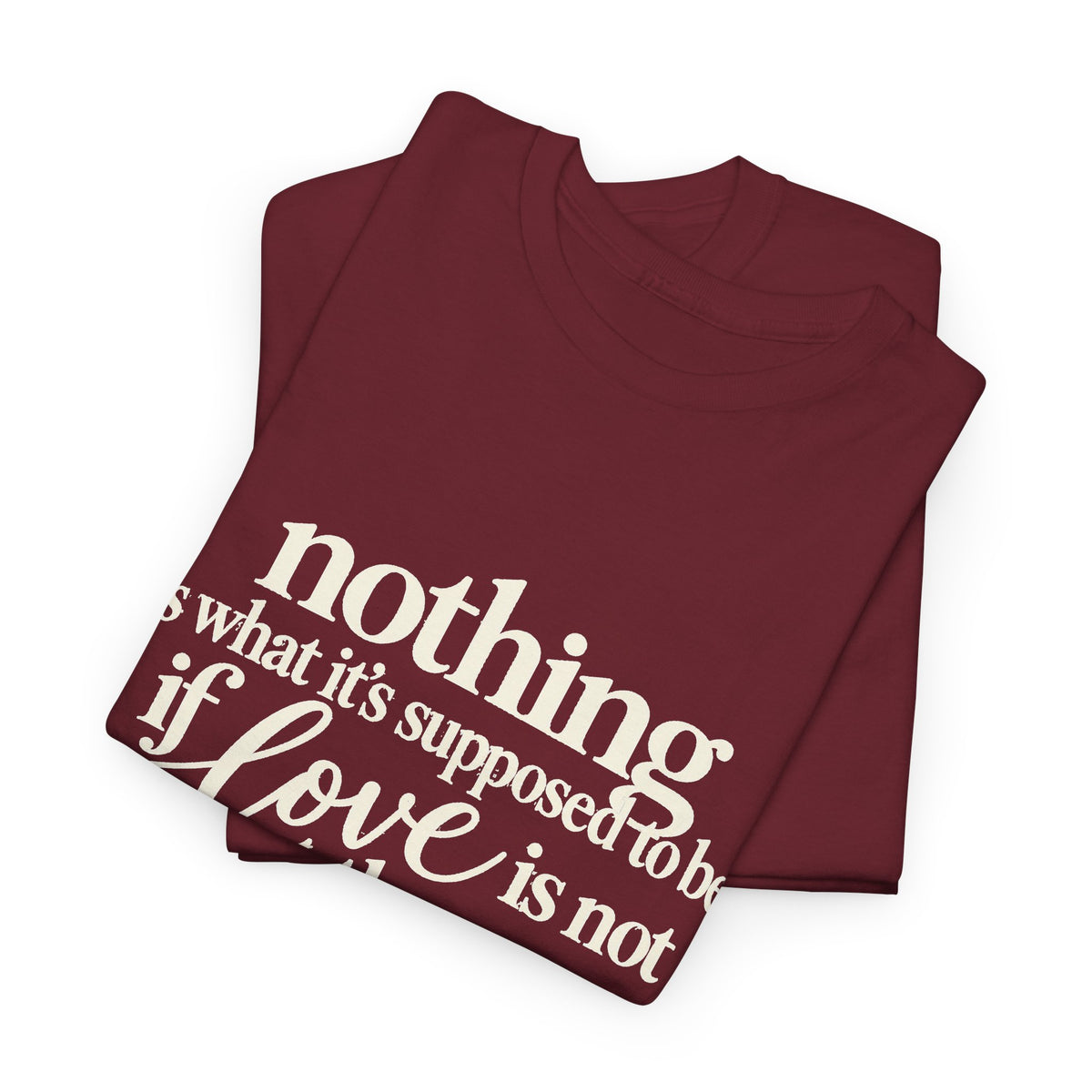 T-Shirt — “Nothing Is What It’s Supposed to Be If Love Is Not at the Core” Inspirational Quote Tee