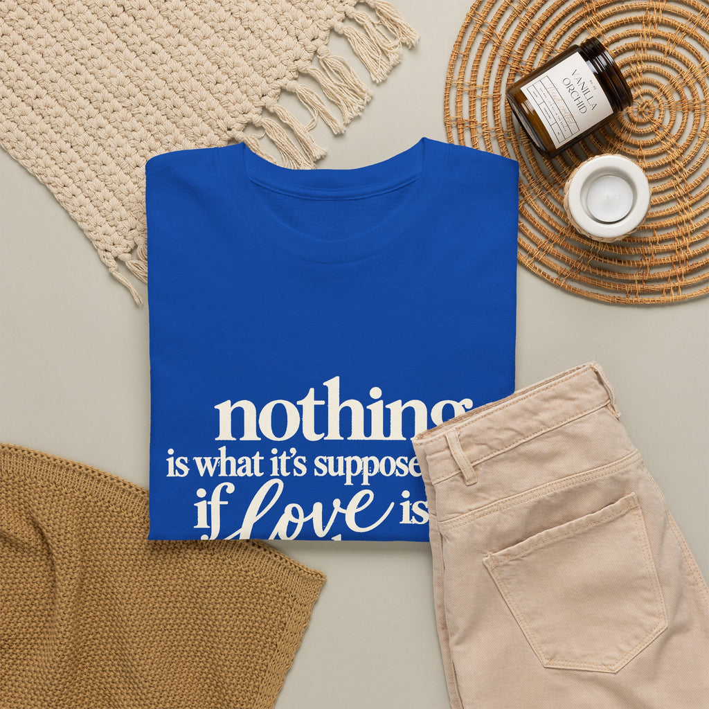 T-Shirt — “Nothing Is What It’s Supposed to Be If Love Is Not at the Core” Inspirational Quote Tee