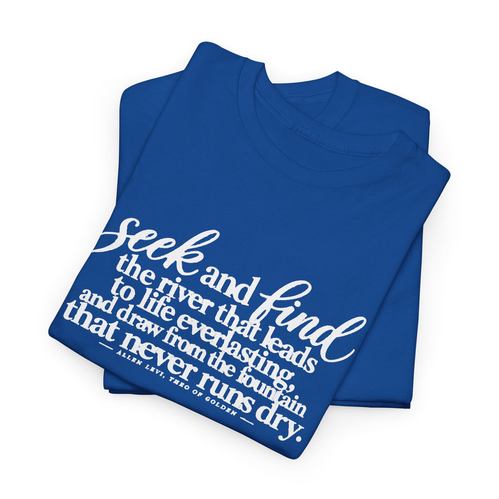 Seek and Find Inspirational Cotton Tee — "Seek and find the river that leads to life ever lasting"
