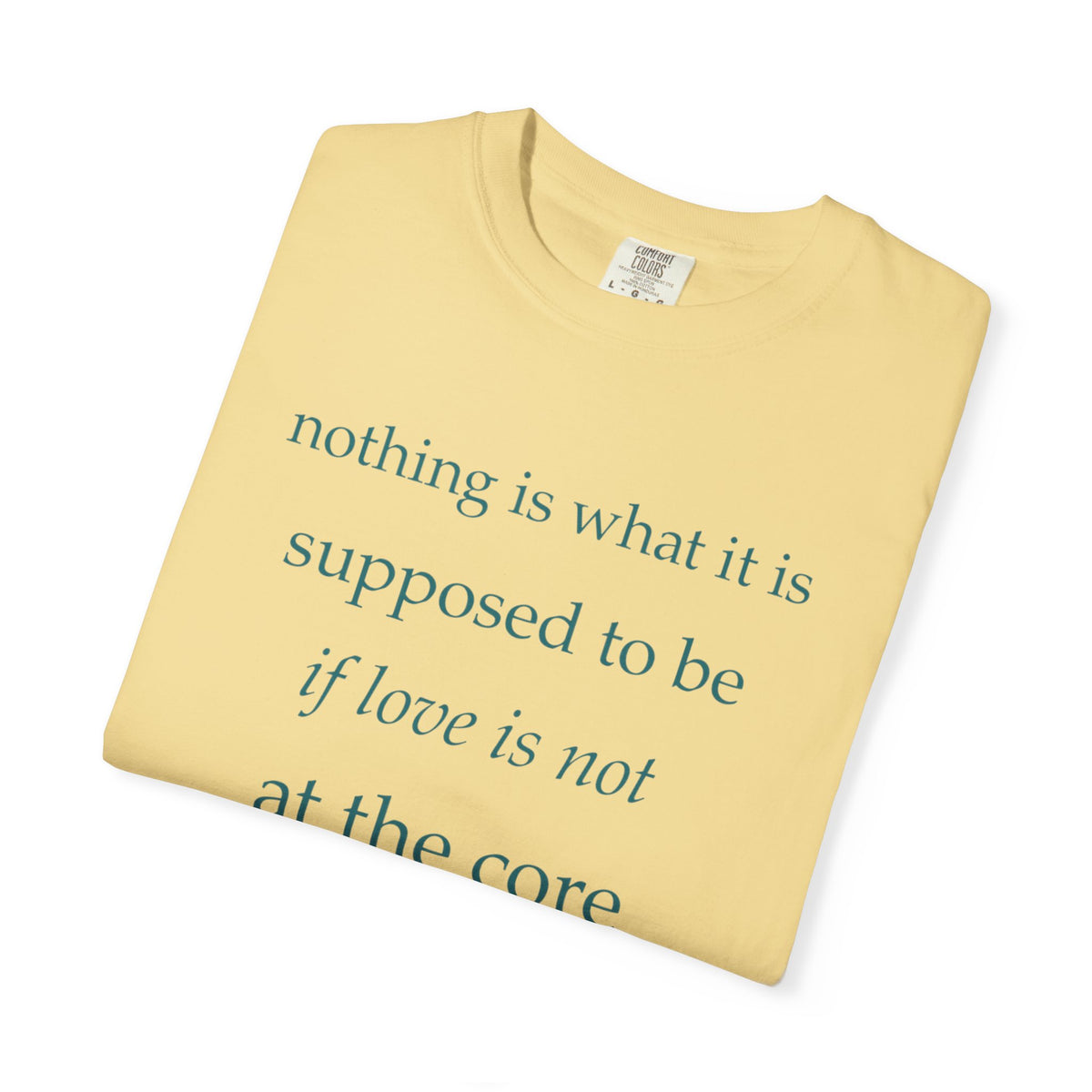“If Love Is Not at the Core” Garment-Dyed Inspirational T-Shirt