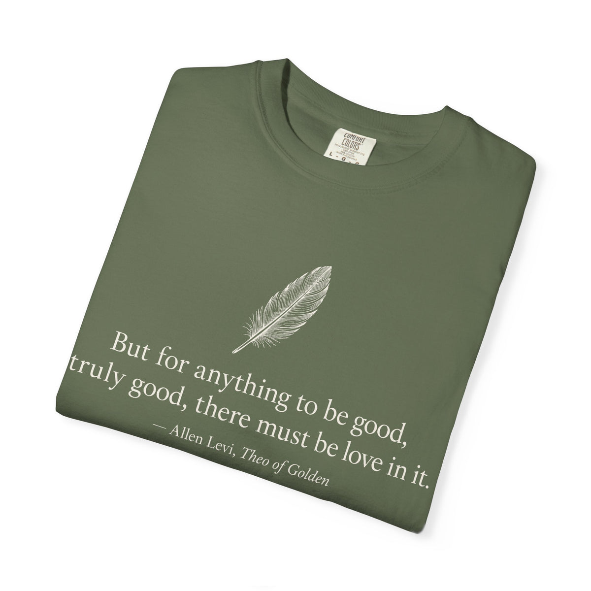 Literary Feather Quote T-Shirt — "But for anything to be good, truly good, there must be love in it."