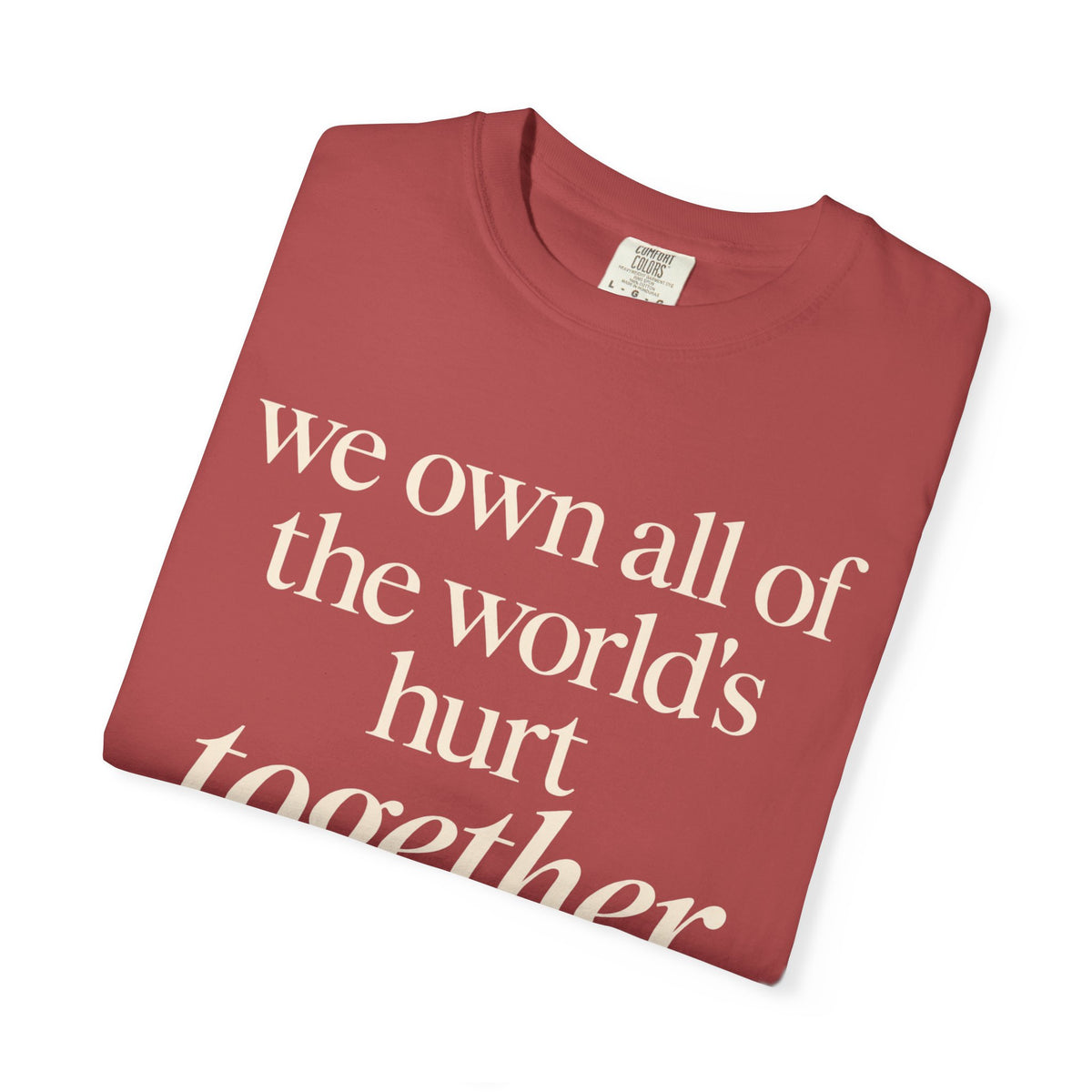 We Own All of the World's Hurt Together T‑Shirt