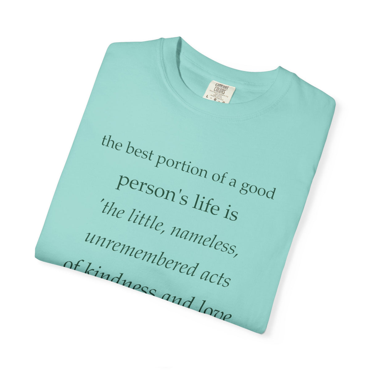 Inspirational Quote T-Shirt — “The best portion of a good person’s life is the little, nameless...”