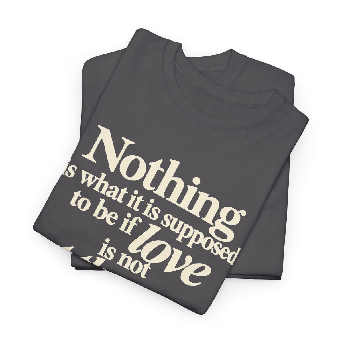 T-Shirt — “Nothing is what it is supposed to be if love is not at the core.” Inspirational Quote Tee