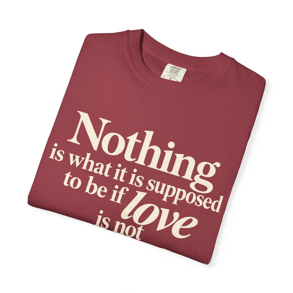 T-Shirt — “Nothing is what it is supposed to be if love is not at the core.” Inspirational Quote Tee