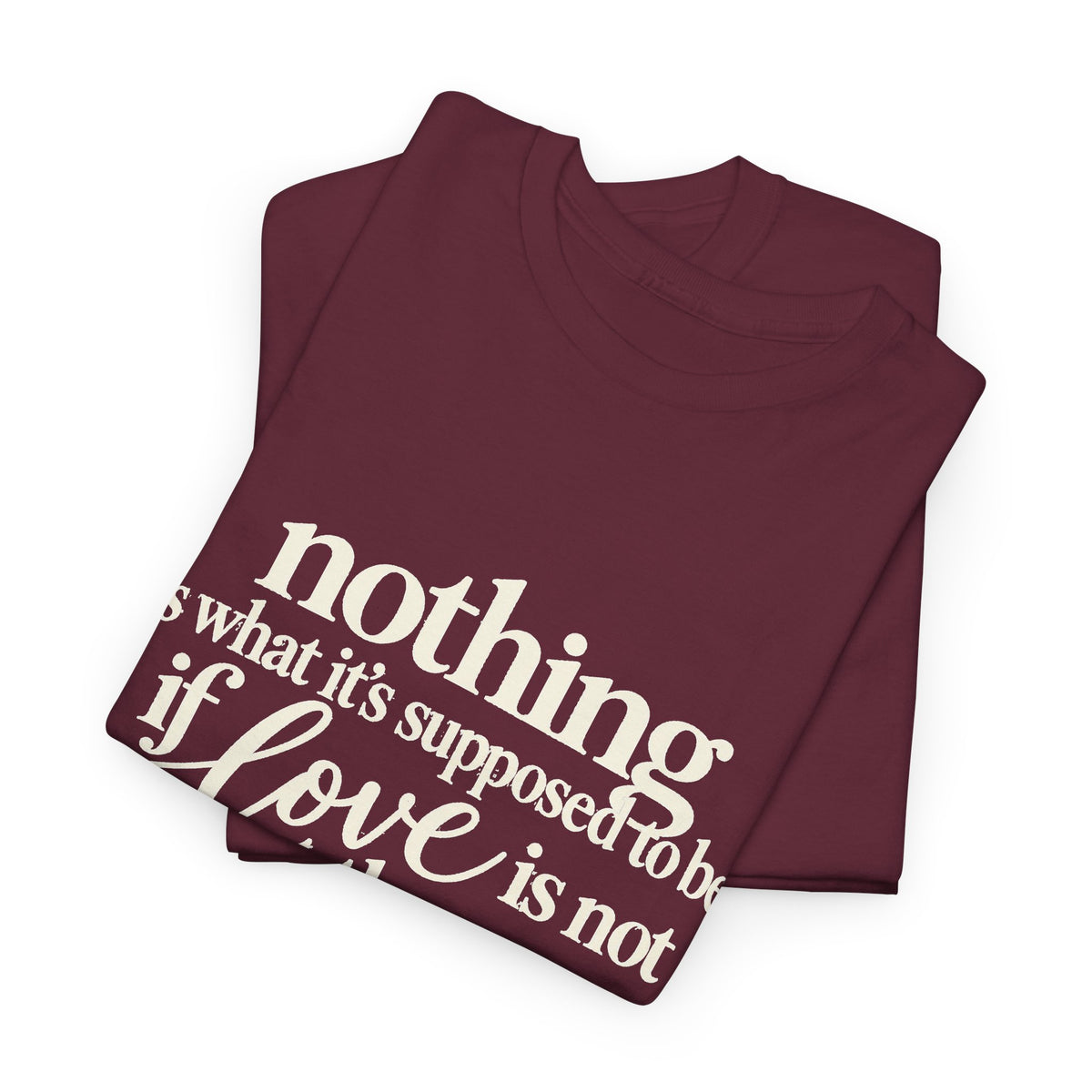 T-Shirt — “Nothing Is What It’s Supposed to Be If Love Is Not at the Core” Inspirational Quote Tee