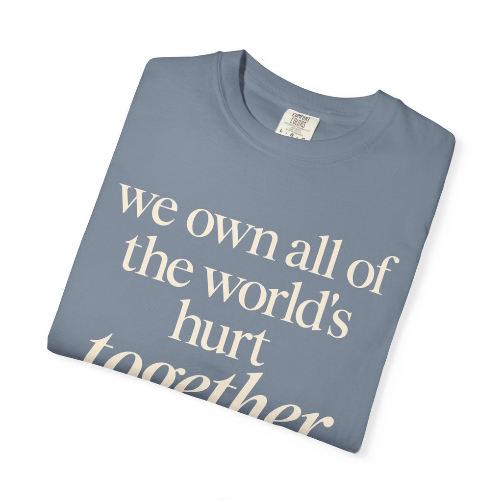 We Own All of the World's Hurt Together T‑Shirt