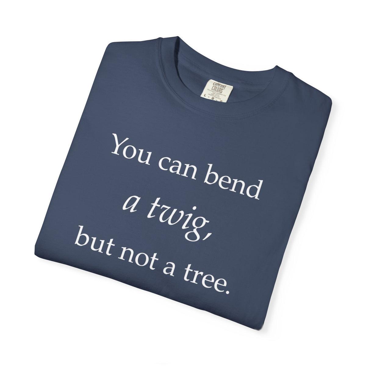 You Can Bend a Twig But Not a Tree T-Shirt — Literary Quote Graphic Tee