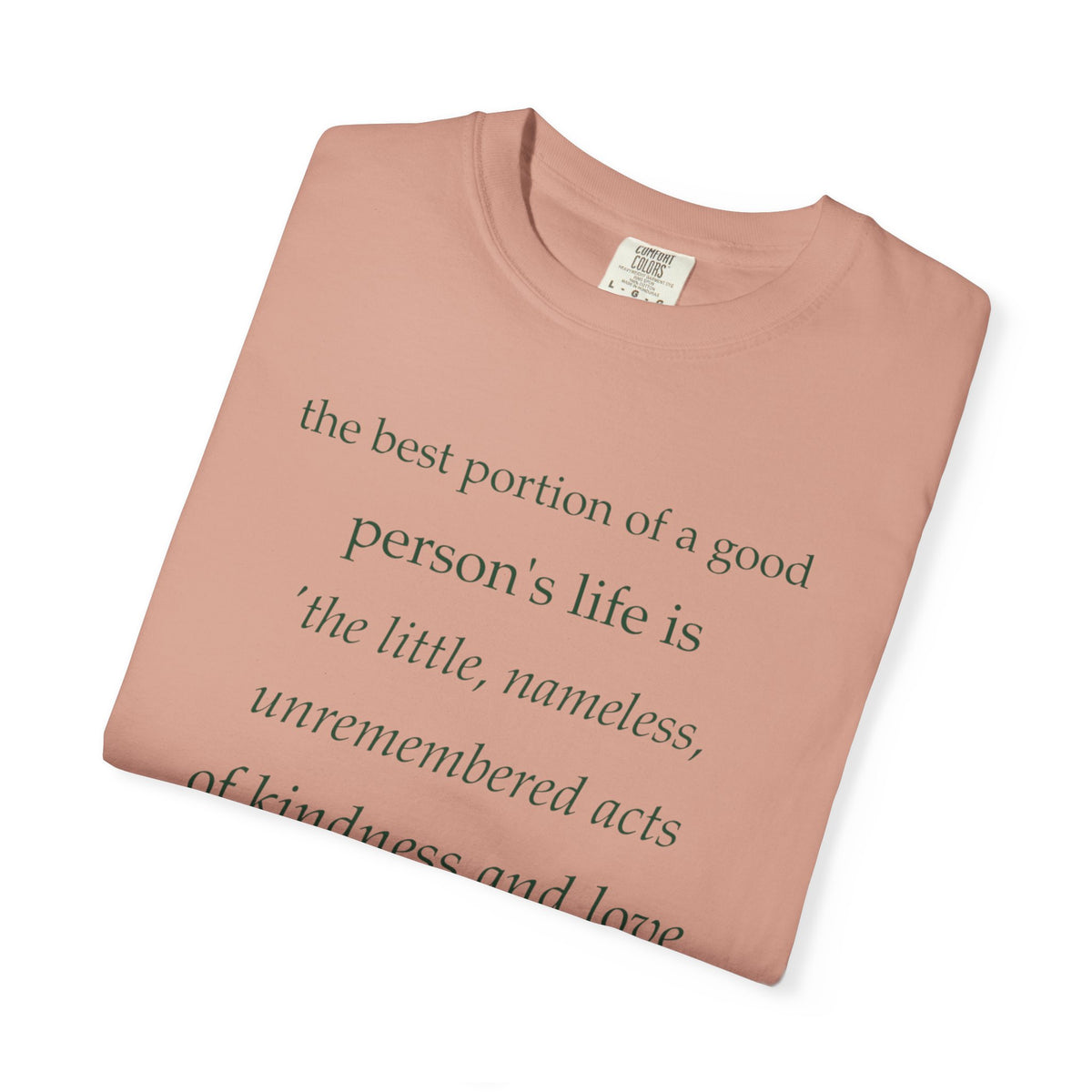 Inspirational Quote T-Shirt — “The best portion of a good person’s life is the little, nameless...”