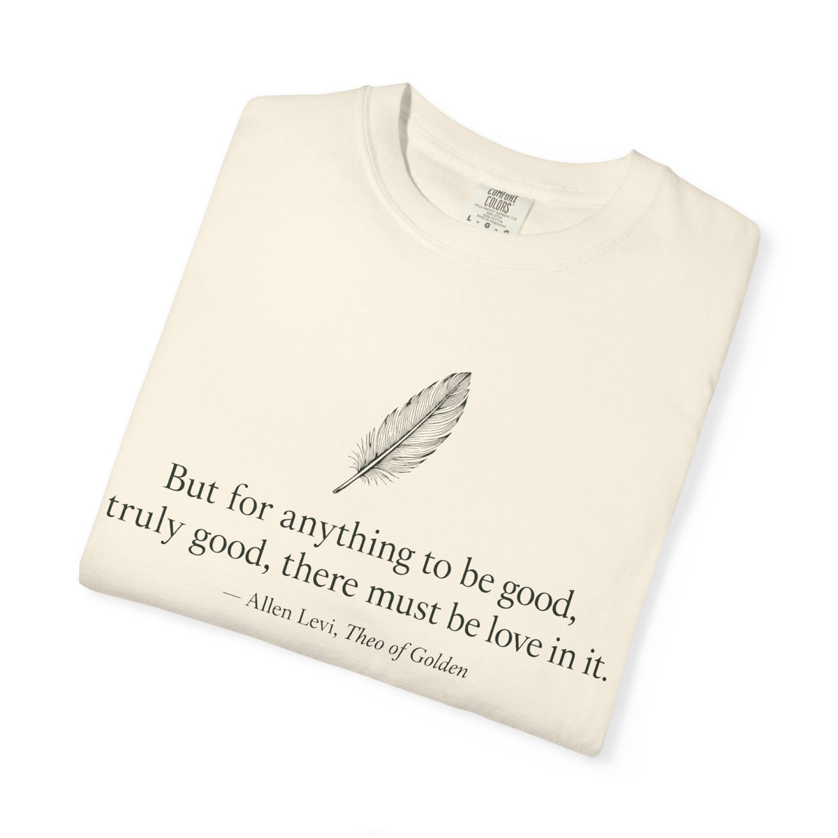 Literary Feather Quote T-Shirt — "But for anything to be good, I truly good, there must be love in it."