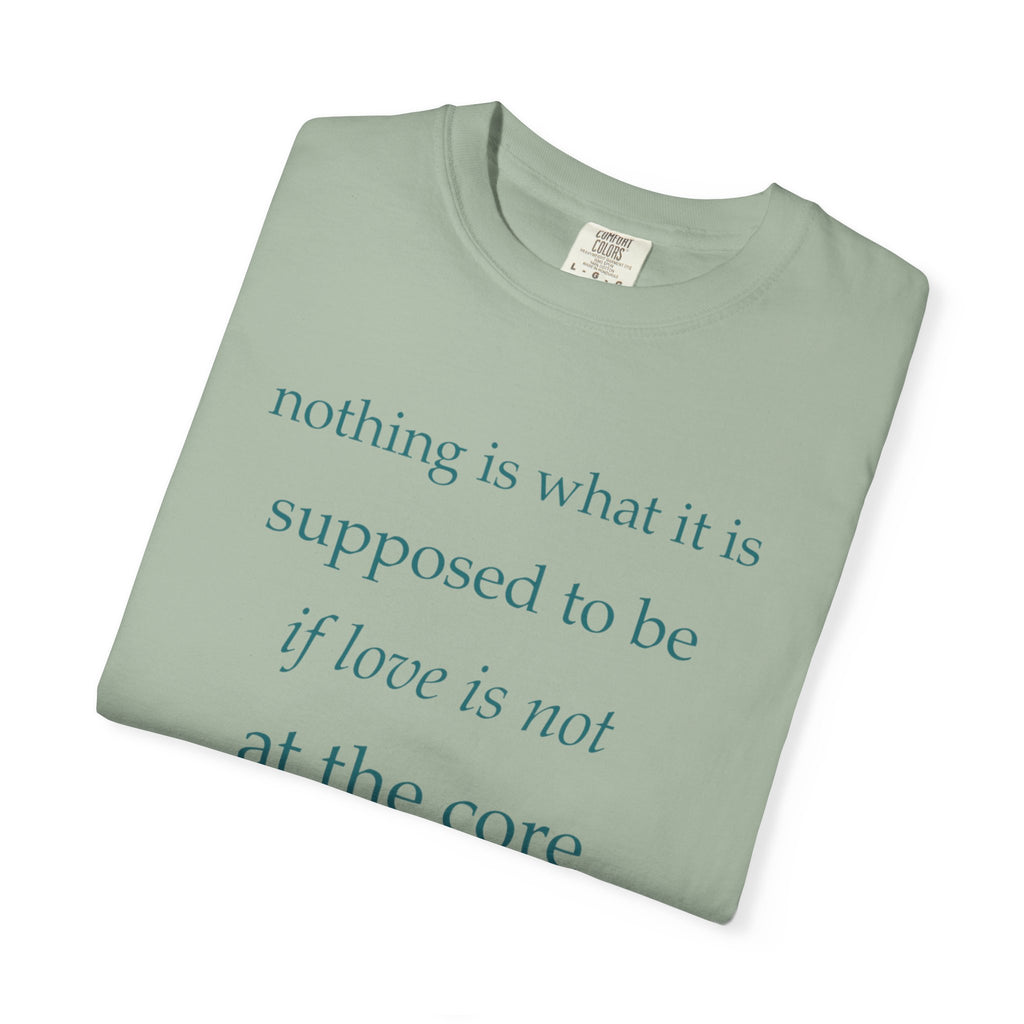 “If Love Is Not at the Core” Garment-Dyed Inspirational T-Shirt