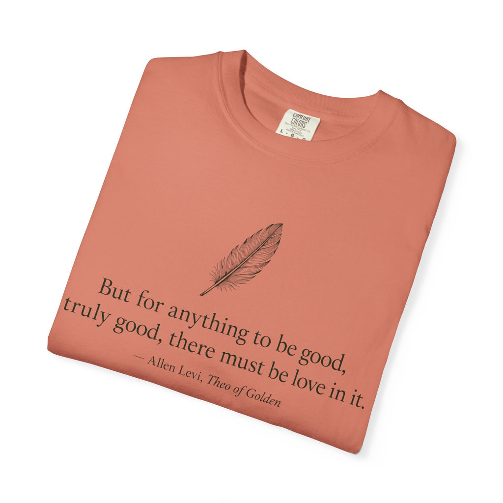 Literary Feather Quote T-Shirt — "But for anything to be good, I truly good, there must be love in it."