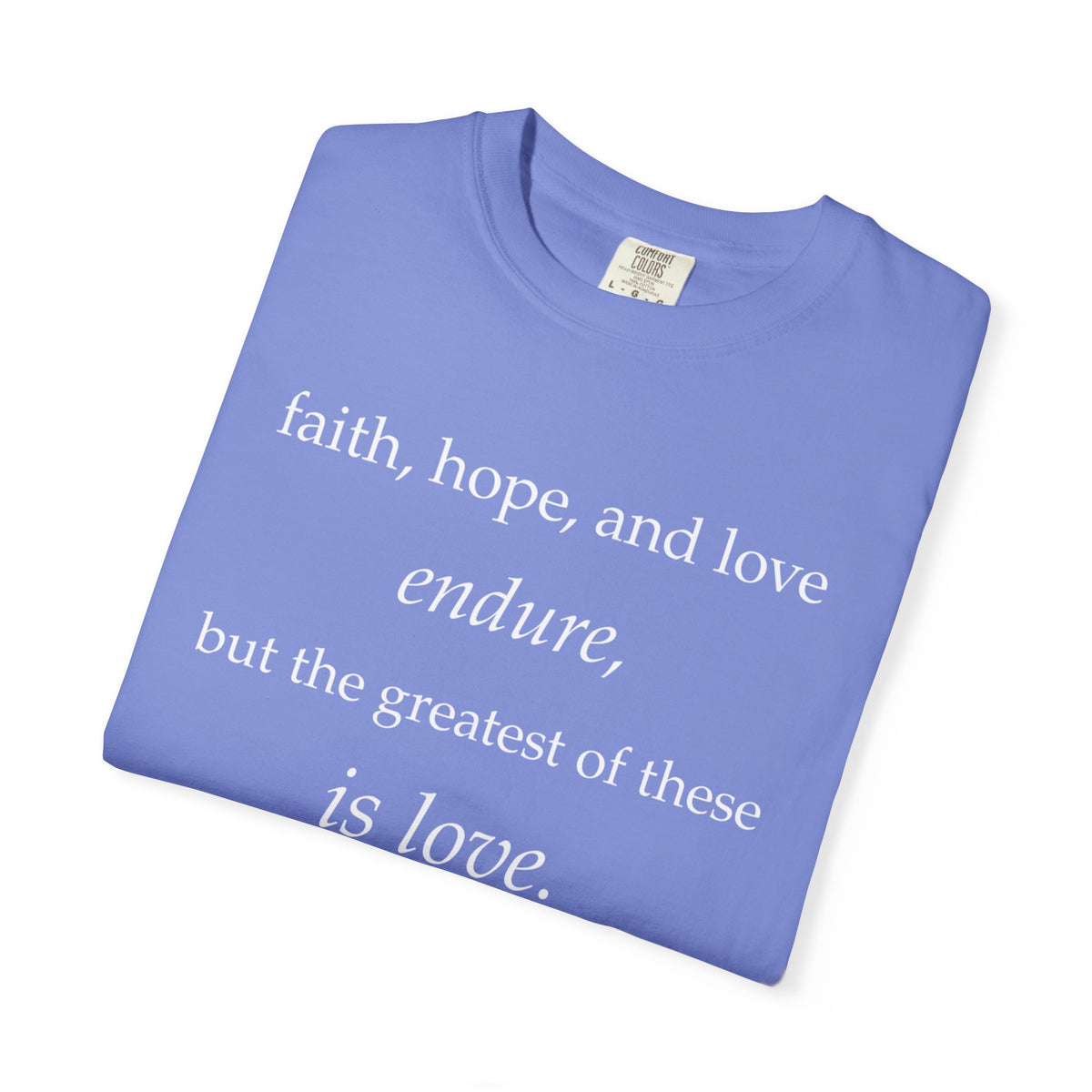 Faith Hope Love Tee — "faith, hope, and love endure... is love." Inspirational Christian T-Shirt