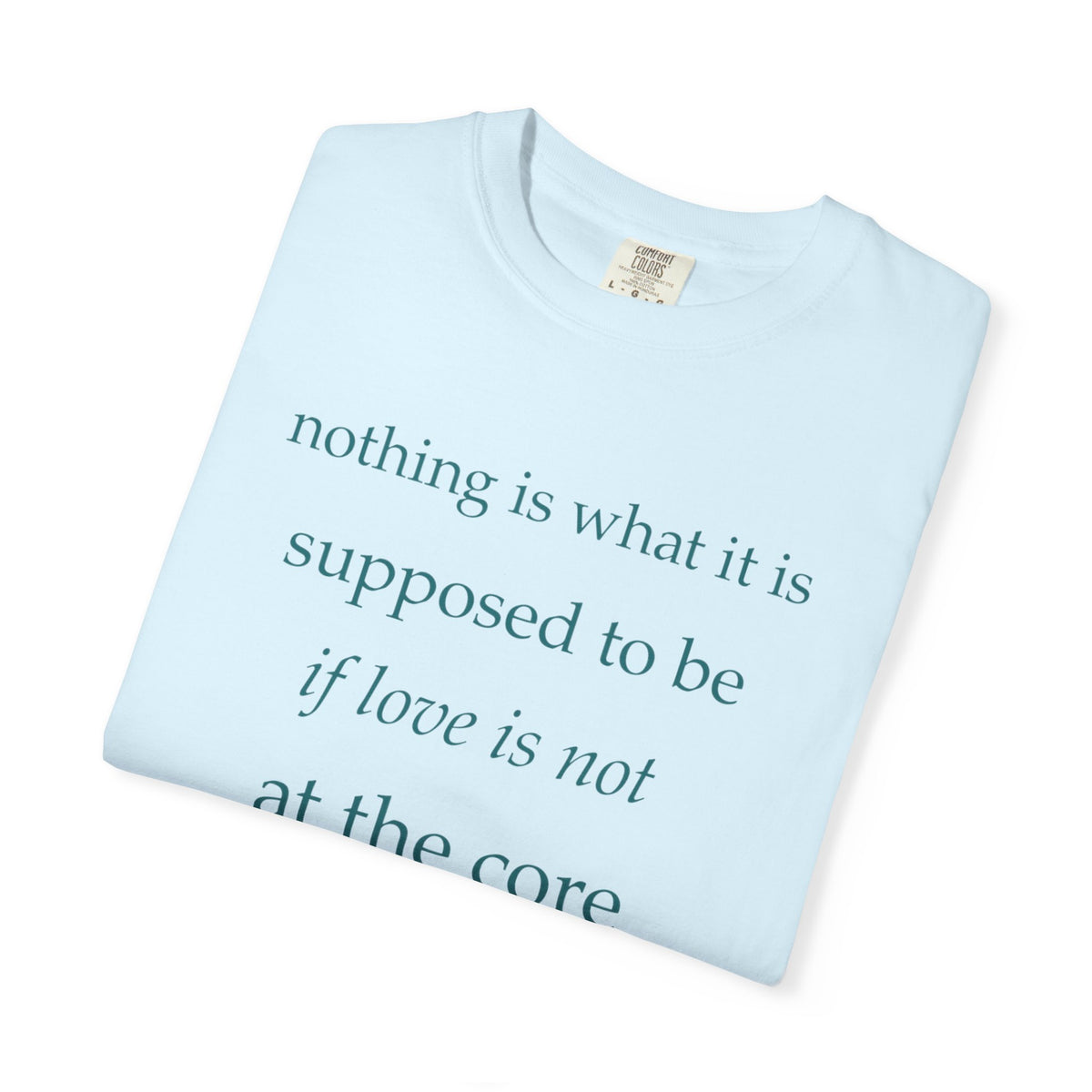 “If Love Is Not at the Core” Garment-Dyed Inspirational T-Shirt