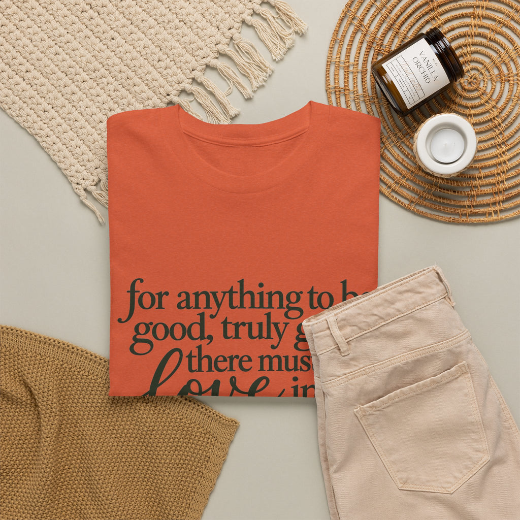 Inspirational Quote Tee — “For anything to be good, truly good, there must be love in it.”