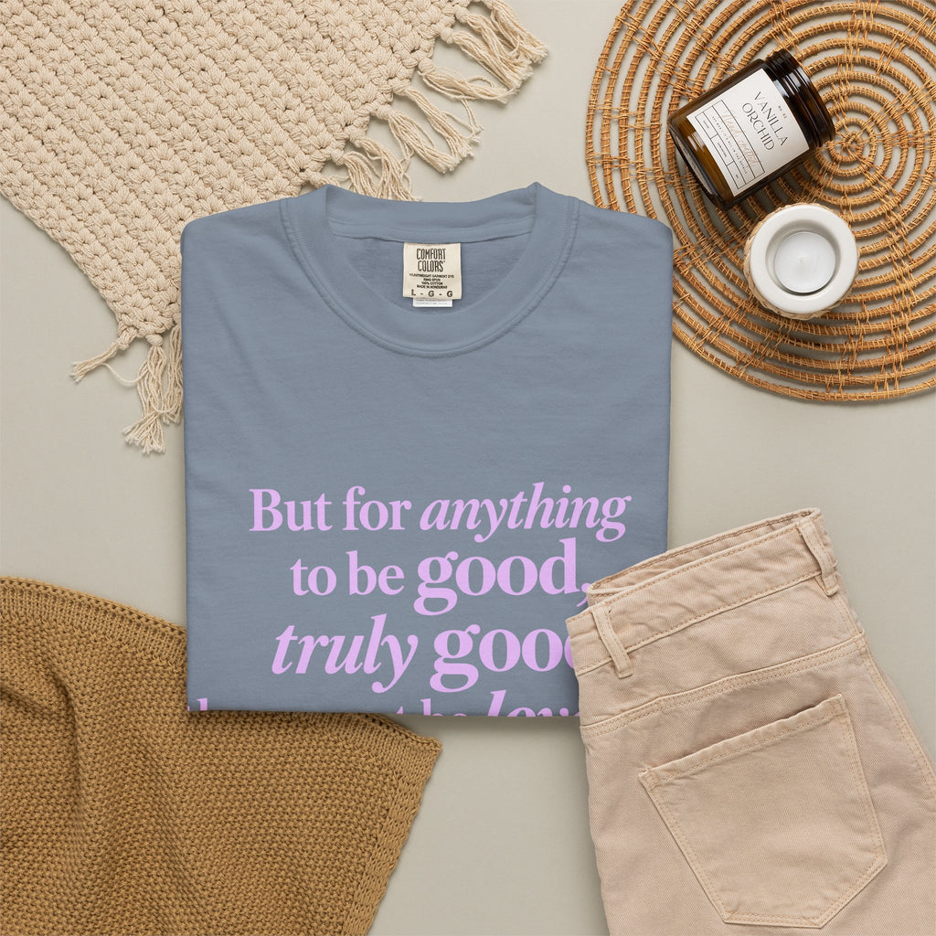 T-Shirt — 'But for anything to be good, truly good, there must be love in it.' Inspirational Quote Tee