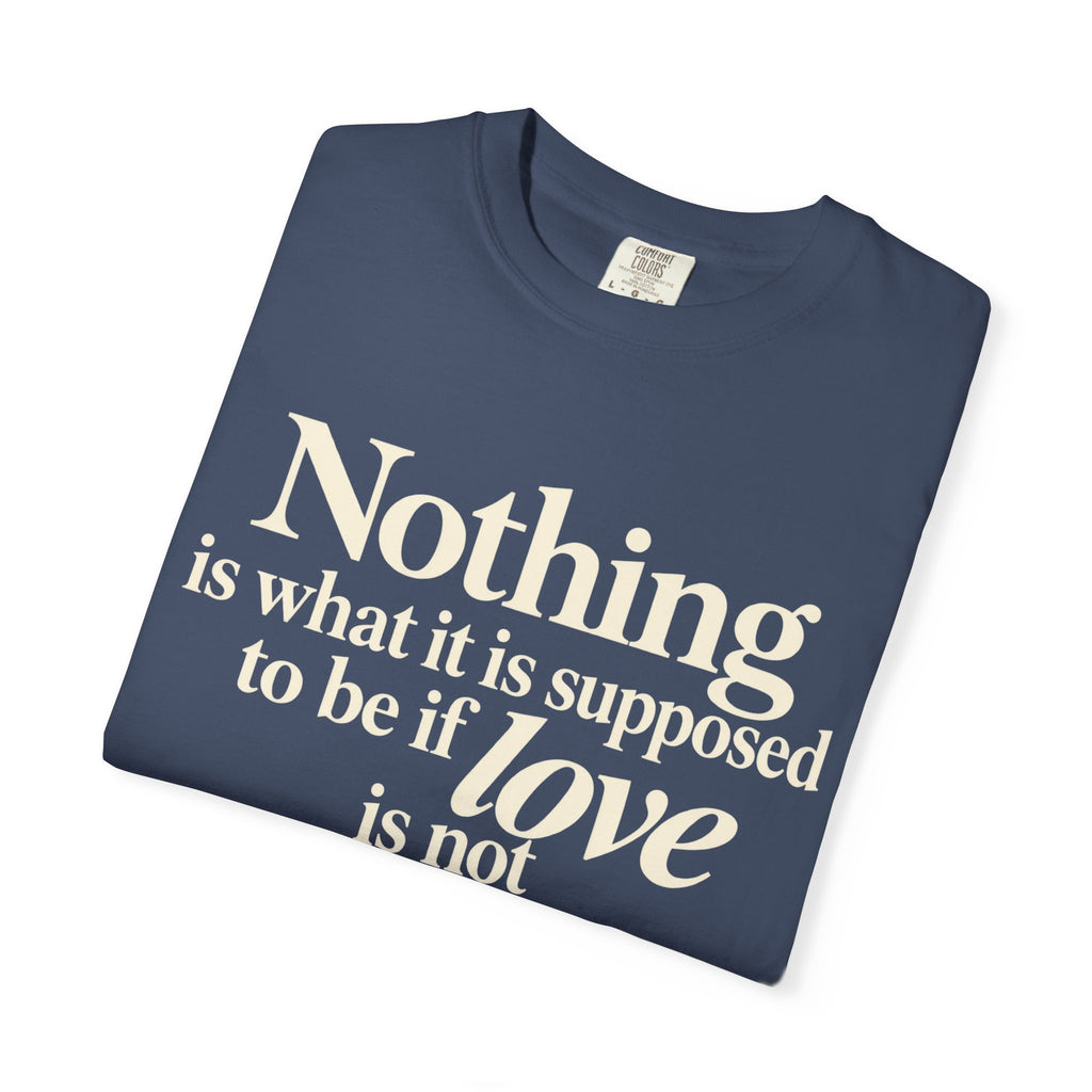 T-Shirt — “Nothing is what it is supposed to be if love is not at the core.” Inspirational Quote Tee