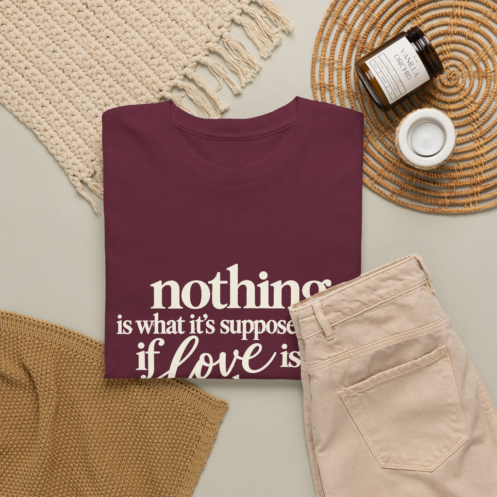 T-Shirt — “Nothing Is What It’s Supposed to Be If Love Is Not at the Core” Inspirational Quote Tee