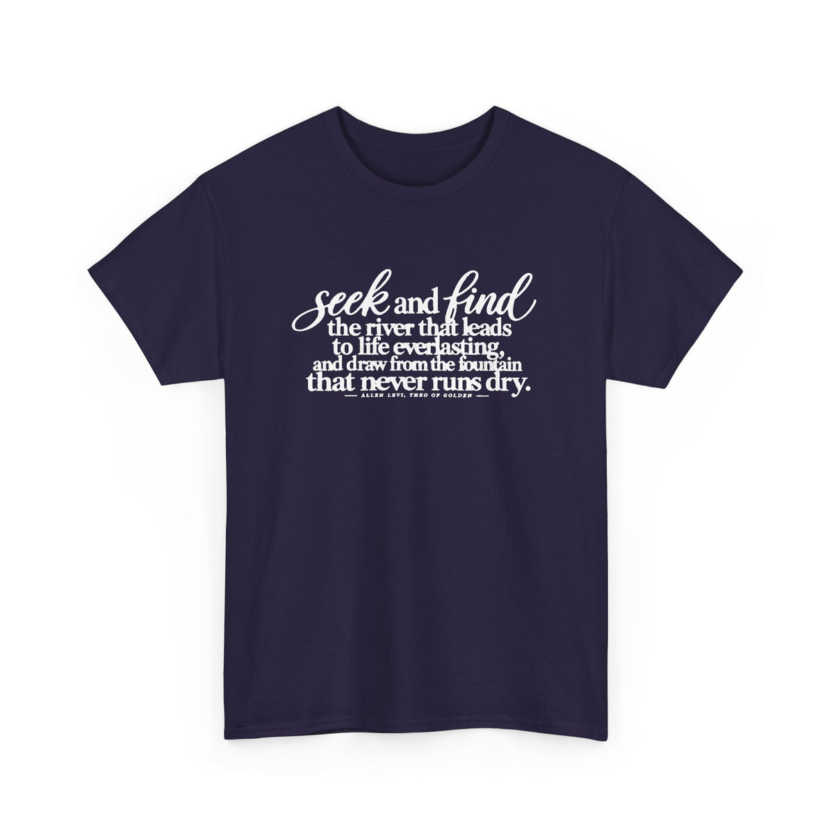 Seek and Find Inspirational Cotton Tee — "Seek and find the river that leads to life ever lasting"