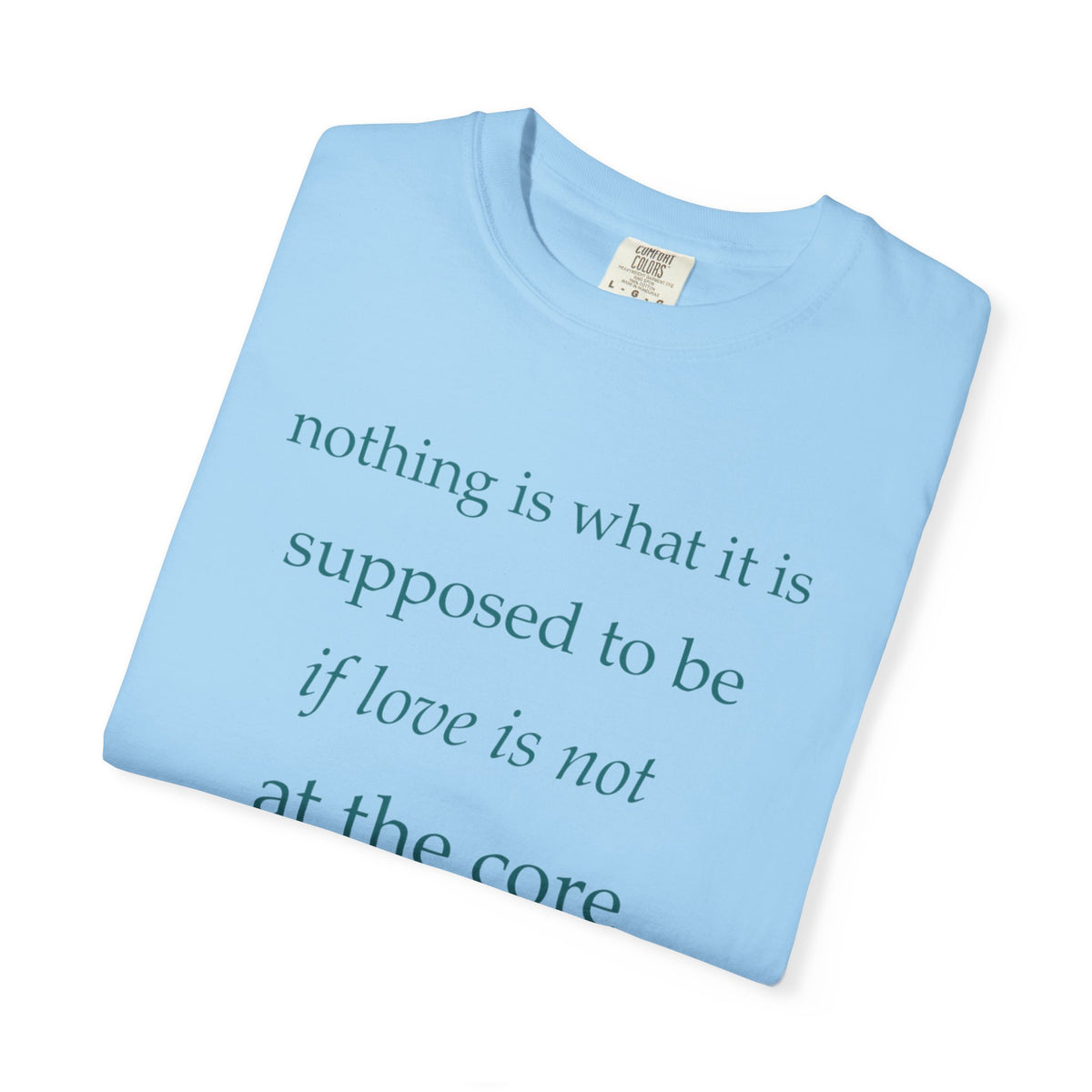“If Love Is Not at the Core” Garment-Dyed Inspirational T-Shirt