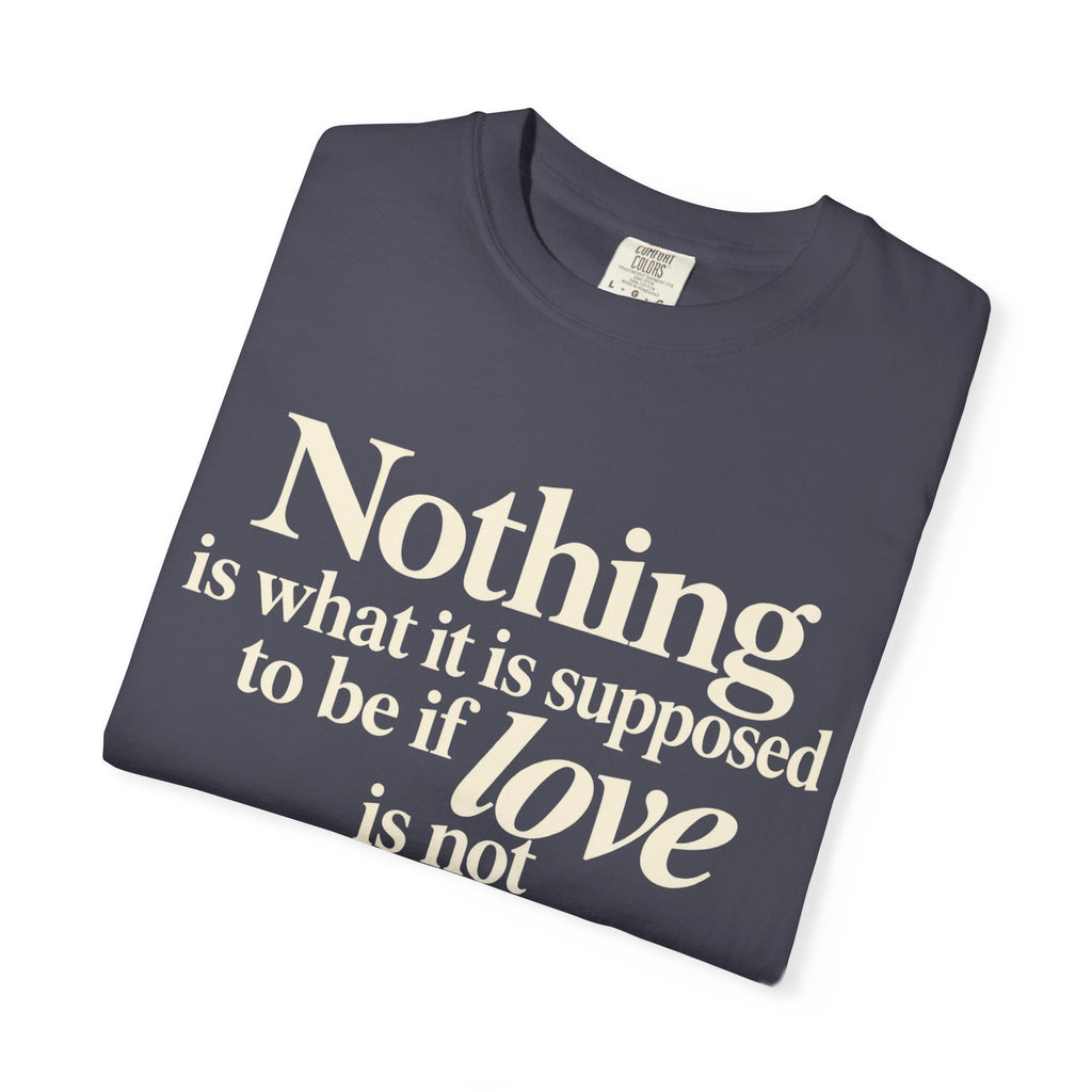 T-Shirt — “Nothing is what it is supposed to be if love is not at the core.” Inspirational Quote Tee
