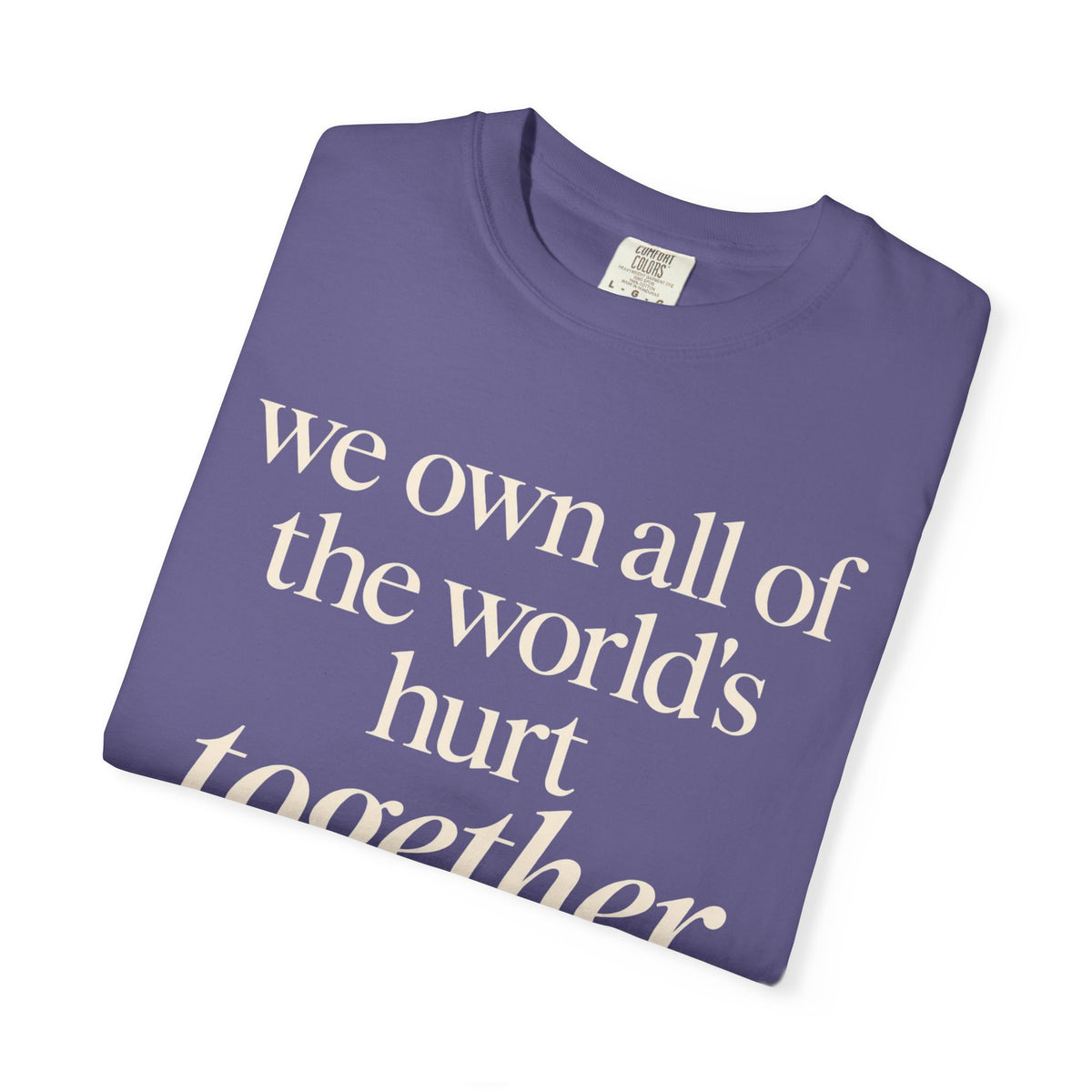 We Own All of the World's Hurt Together T‑Shirt