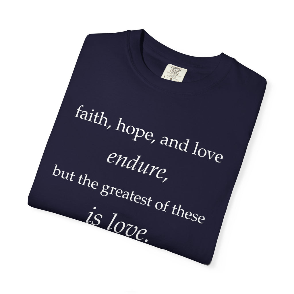 Faith Hope Love Tee — "faith, hope, and love endure... is love." Inspirational Christian T-Shirt