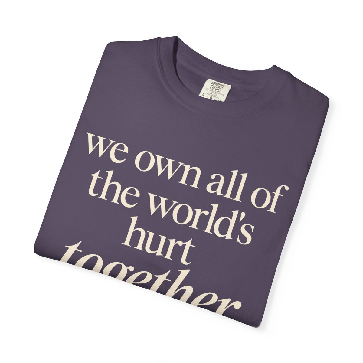 We Own All of the World's Hurt Together T‑Shirt