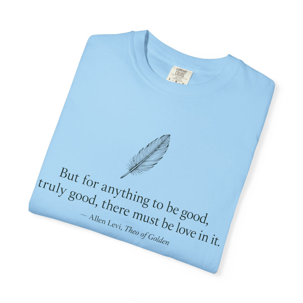 Literary Feather Quote T-Shirt — "But for anything to be good, I truly good, there must be love in it."