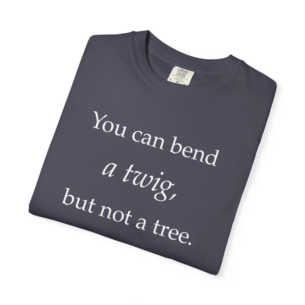 You Can Bend a Twig But Not a Tree T-Shirt — Literary Quote Graphic Tee