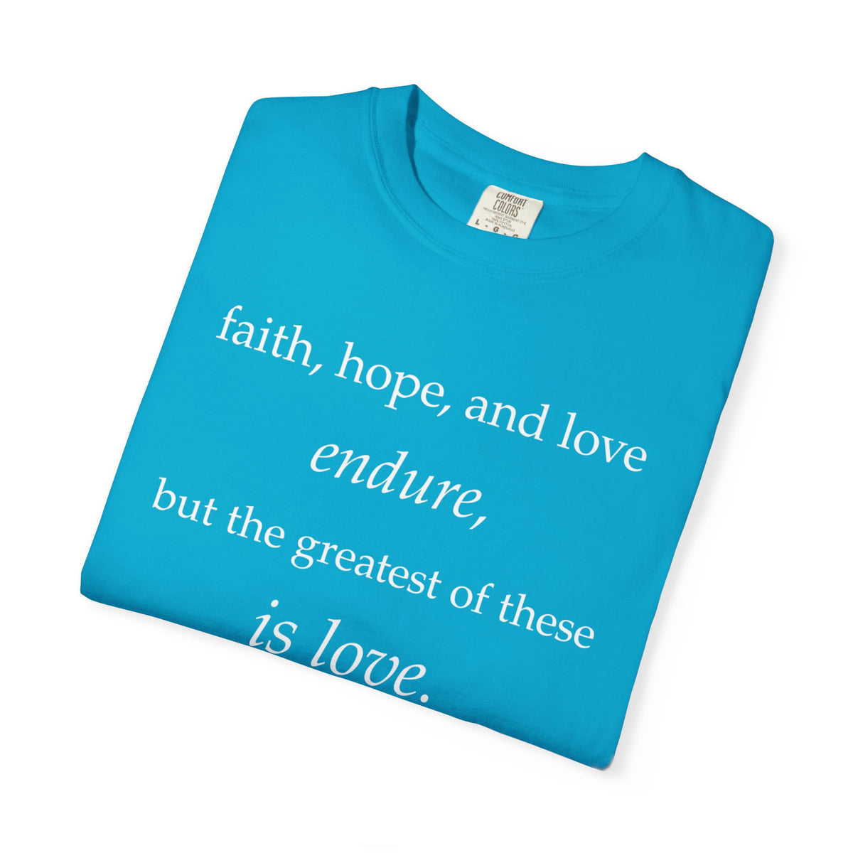 Faith Hope Love Tee — "faith, hope, and love endure... is love." Inspirational Christian T-Shirt