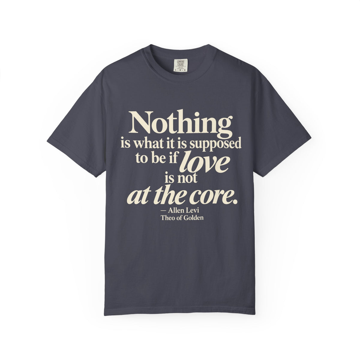 T-Shirt — “Nothing is what it is supposed to be if love is not at the core.” Inspirational Quote Tee