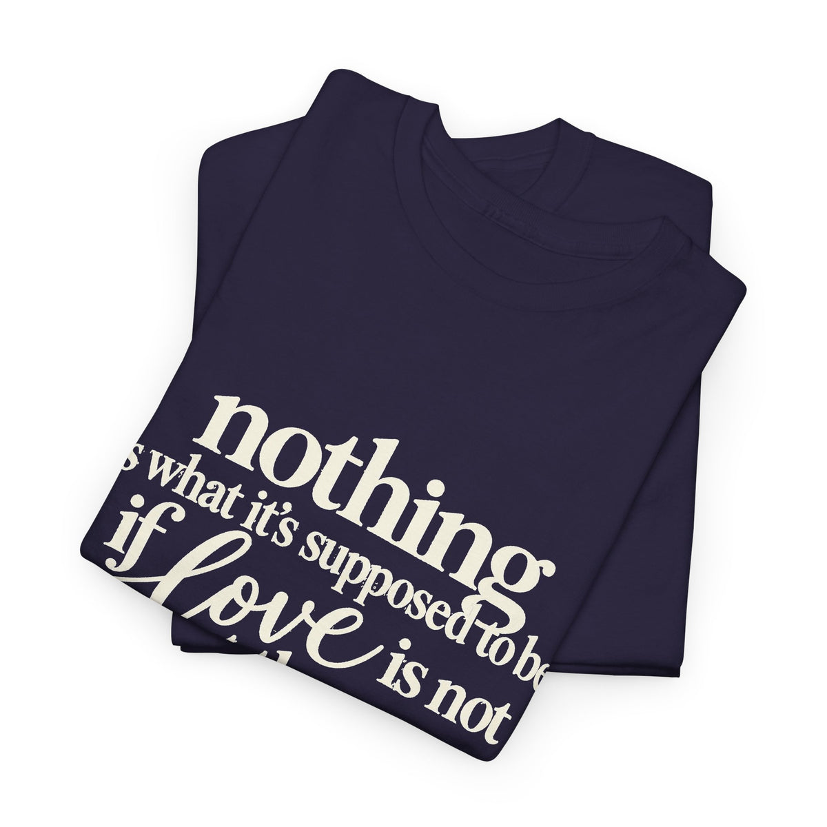 T-Shirt — “Nothing Is What It’s Supposed to Be If Love Is Not at the Core” Inspirational Quote Tee