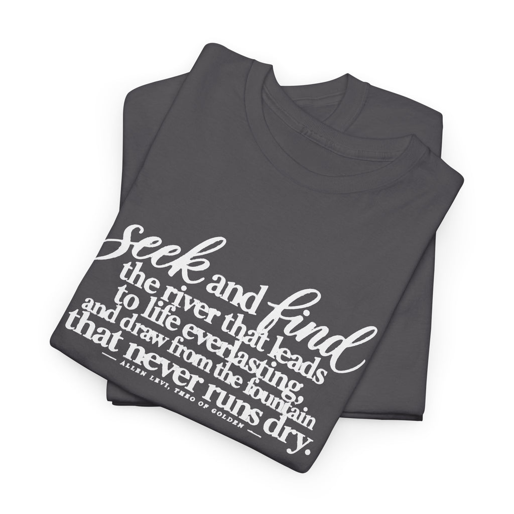 Seek and Find Inspirational Cotton Tee — "Seek and find the river that leads to life ever lasting"