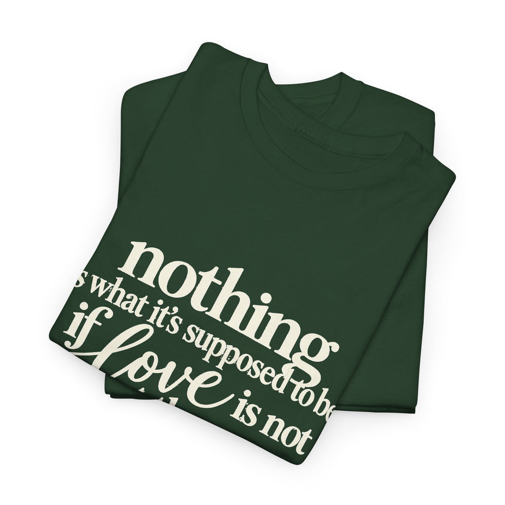 T-Shirt — “Nothing Is What It’s Supposed to Be If Love Is Not at the Core” Inspirational Quote Tee