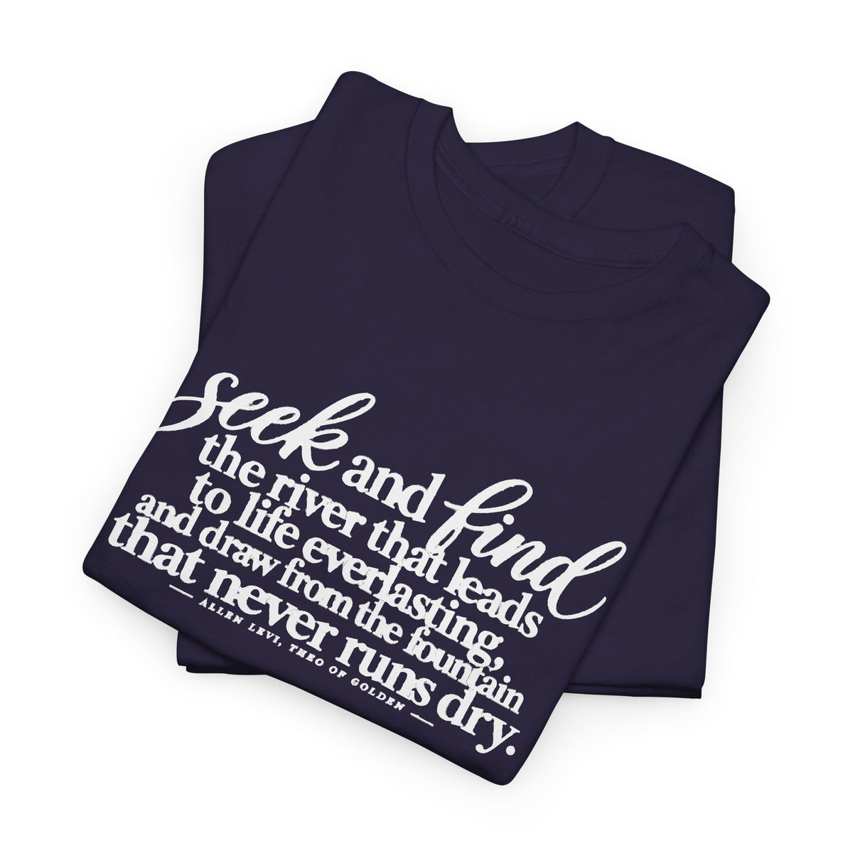 Seek and Find Inspirational Cotton Tee — "Seek and find the river that leads to life ever lasting"
