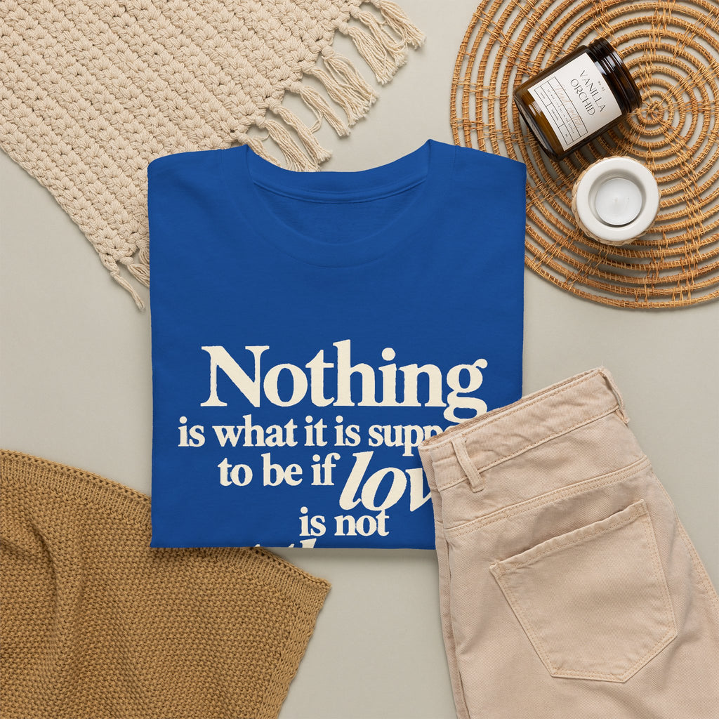 T-Shirt — “Nothing is what it is supposed to be if love is not at the core.” Inspirational Quote Tee