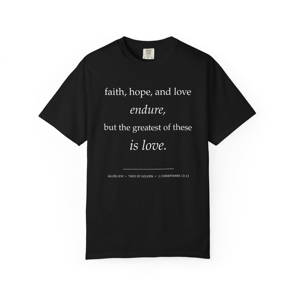 Faith Hope Love Tee — "faith, hope, and love endure... is love." Inspirational Christian T-Shirt