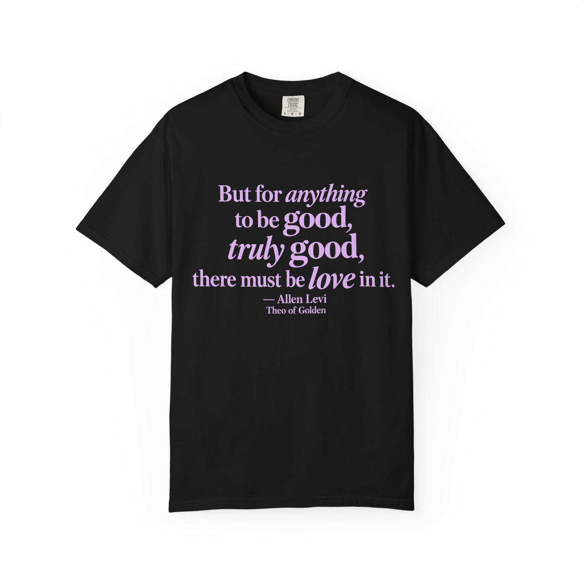 T-Shirt — 'But for anything to be good, truly good, there must be love in it.' Inspirational Quote Tee