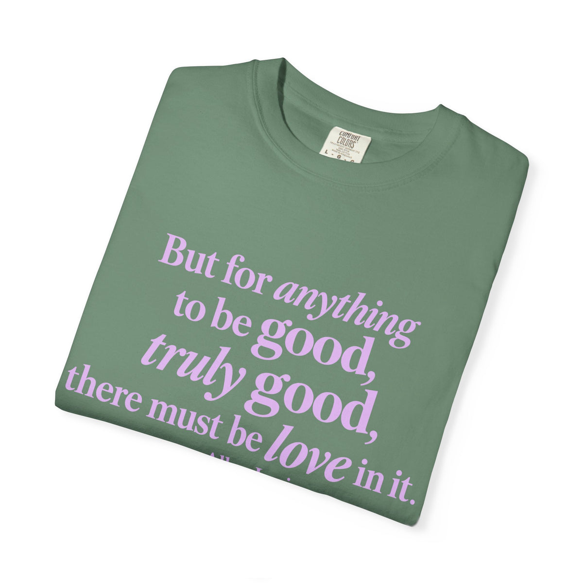 T-Shirt — 'But for anything to be good, truly good, there must be love in it.' Inspirational Quote Tee