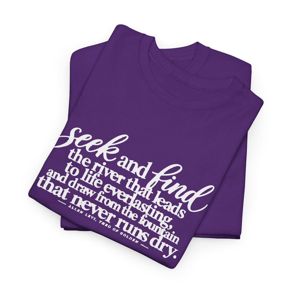 Seek and Find Inspirational Cotton Tee — "Seek and find the river that leads to life ever lasting"