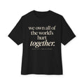 Boxy Tee — "we own all of the world's hurt together." Inspirational Graphic Shirt