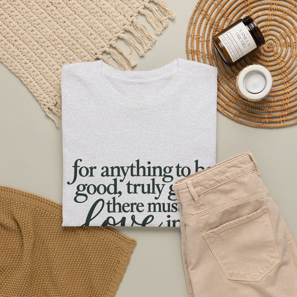 Inspirational Quote Tee — “For anything to be good, truly good, there must be love in it.”