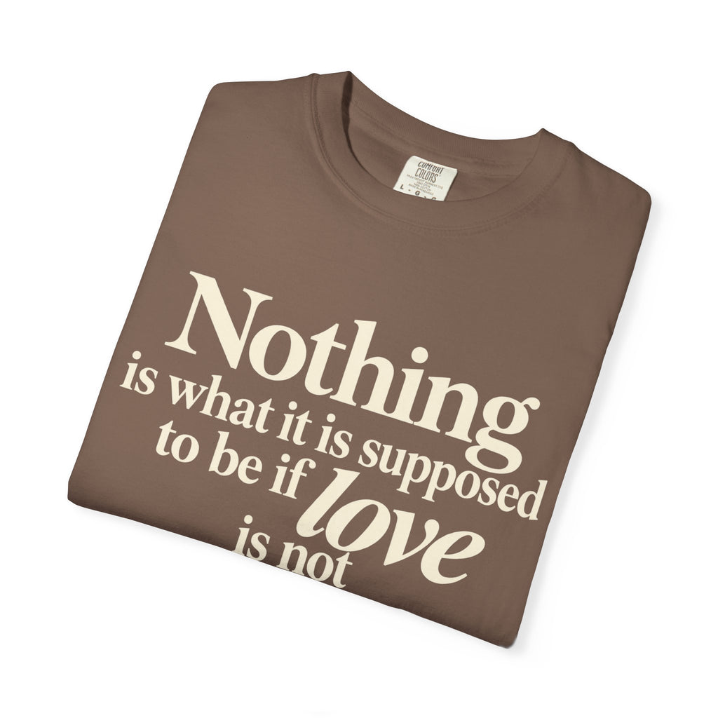 T-Shirt — “Nothing is what it is supposed to be if love is not at the core.” Inspirational Quote Tee