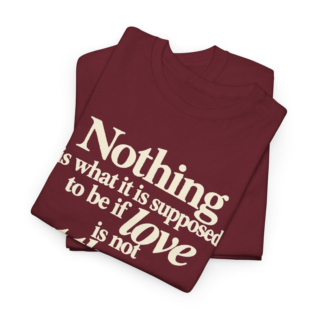 T-Shirt — “Nothing is what it is supposed to be if love is not at the core.” Inspirational Quote Tee